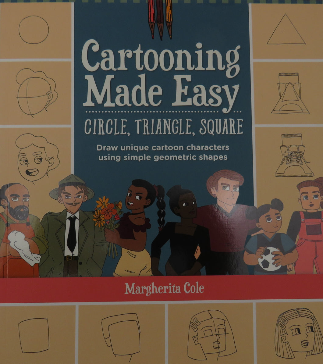 Cartooning Made Easy: Circle, Triangle, Square: Draw unique cartoon characters using simple geometric shapes