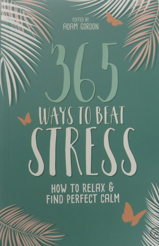 365 ways to beat stress  how to relax and find perfect calm 9781786782144